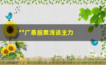 “**广泰股票浅谈主力出货还是洗盘”/