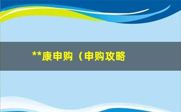 “**康申购（申购攻略及注意事项）”/