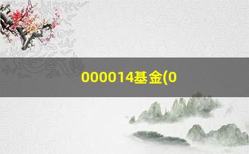 “000014基金(000014基金净值查询今天最新净值)”/