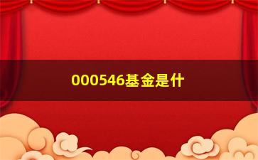 “000546基金是什么？如何买入？”/