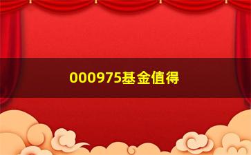 “000975基金值得投资吗？（分析该基金的风险与收益）”/