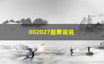 “002027股票说说操作股票怎么去盈利”/