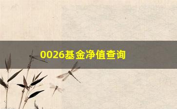 “0026基金净值查询(590008基金净值查询)”/