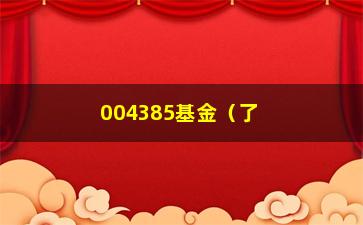 “004385基金（了解这只基金的投资步骤和业绩表现）”/