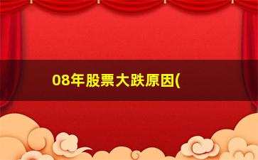 “08年股票大跌原因(8年股市大跌的原因)”/