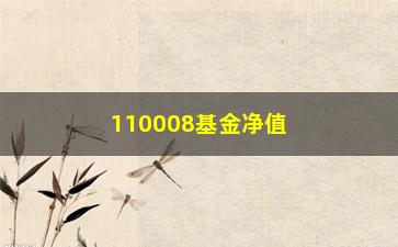 “110008基金净值今日（最新基金净值变动情况）”/