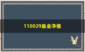 “110029基金净值(110029基金净值查询今天最新净值)”/