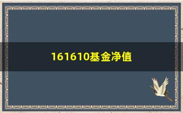 “161610基金净值（最新基金净值变动情况）”/