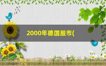 “2000年德国股市(德国股票市场)”/