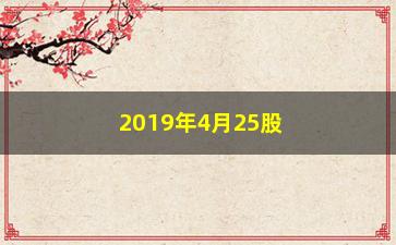 “2019年4月25股票为什么大跌”/