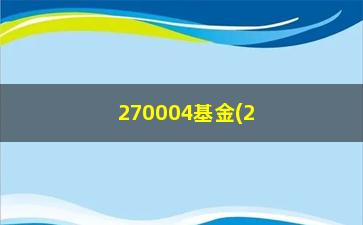 “270004基金(270008基金净值)”/