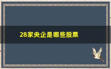 “28家央企是哪些股票(中国96家央企有哪些)”/