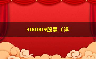 “300009股票（详细分析300009股票的行情和投资建议）”/