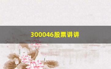 “300046股票讲讲股票一旦出现“杯柄”洗盘动作”/