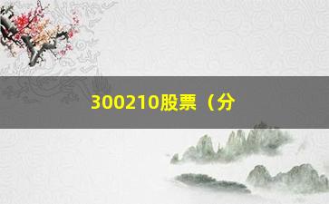 “300210股票（分析其近期走势和投资建议）”/