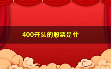 “400开头的股票是什么(股票400开头是什么板)”/