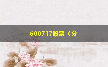 “600717股票（分析600717股票的走势和投资建议）”/