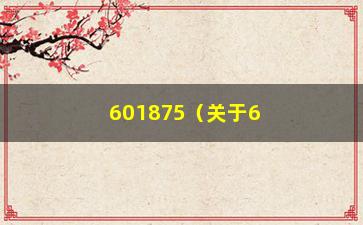 “601875（关于601875的相关信息）”/