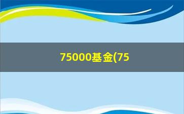 “75000基金(750003基金净值查询)”/