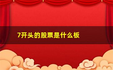 “7开头的股票是什么板(6开头股票是什么板)”/