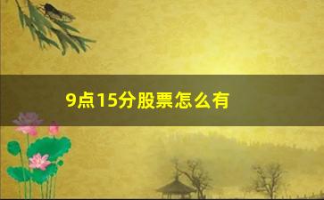 “9点15分股票怎么有价格的(股票为什么九点15分价格出来了)”/