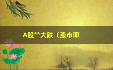 “A股**大跌（股市即时行情分析）”/