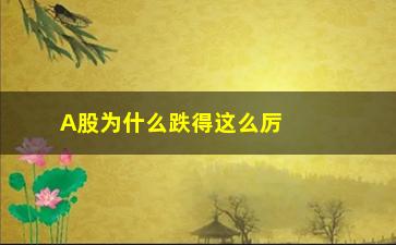 “A股为什么跌得这么厉害，分析A股市场最近的走势和原因”/