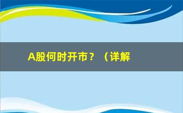 “A股何时开市？（详解A股交易时间及规定）”/