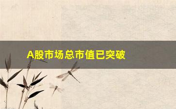 A股市场总市值已突破10万亿，你还在等什么（投资者必看）