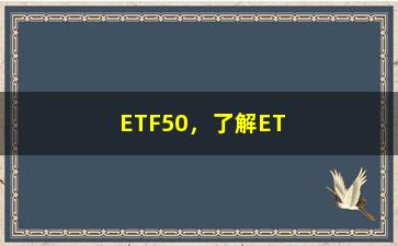 “ETF50，了解ETF50基金的投资优势”/