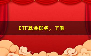 “ETF基金排名，了解最新的ETF基金排名和投资策略”/