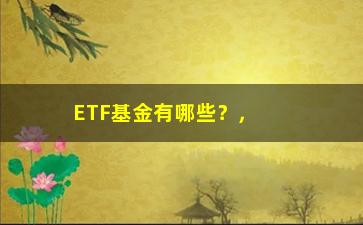 “ETF基金有哪些？，了解不同类别的ETF基金”/