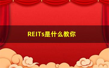 “REITs是什么教你了解房地产投资信托基金的基本知识”/