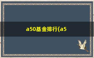 “a50基金排行(a50指数基金代码)”/