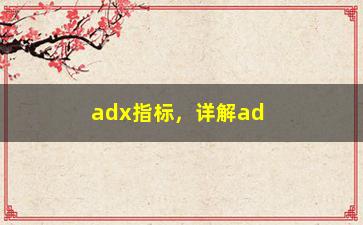 “adx指标，详解adx指标的使用方法”/