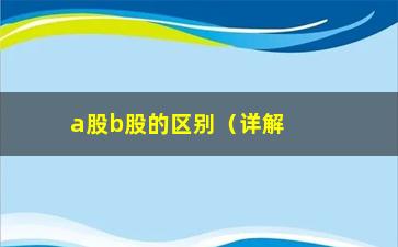 “a股b股的区别（详解股票市场中a股和b股的不同）”/