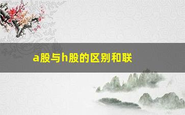 “a股与h股的区别和联系，详解两种股票市场的特点和投资策略”/