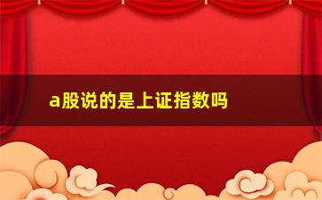 “a股说的是上证指数吗(上证指数变身a股强势)”/