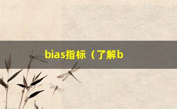 “bias指标（了解bias指标的含义和使用方法）”/