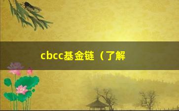 “cbcc基金链（了解cbcc基金链的特点和优势）”/