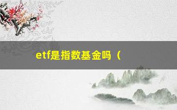 “etf是指数基金吗（介绍etf和指数基金的区别和联系）”/