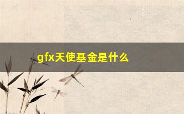 “gfx天使基金是什么？值得投资吗？”/