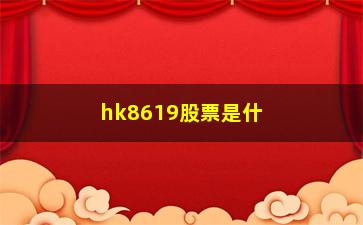 “hk8619股票是什么股”/