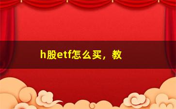 “h股etf怎么买，教你如何购买h股etf”/