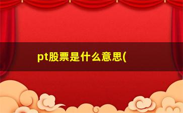 “pt股票是什么意思(g股票是什么意思)”/