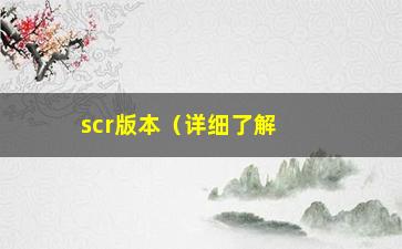 “scr版本（详细了解scr版本的含义及应用）”/