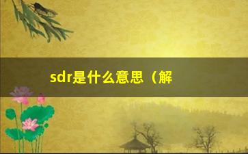 “sdr是什么意思（解析SDR的含义与作用）”/