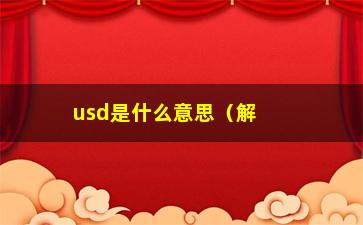 “usd是什么意思（解释美元的缩写USD）”/