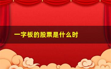 “一字板的股票是什么时候买进的(一字板的股票打开是什么时候买进的)”/