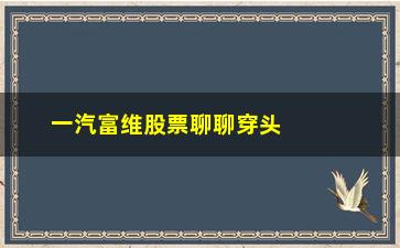 “一汽富维股票聊聊穿头破脚洗盘战法”/